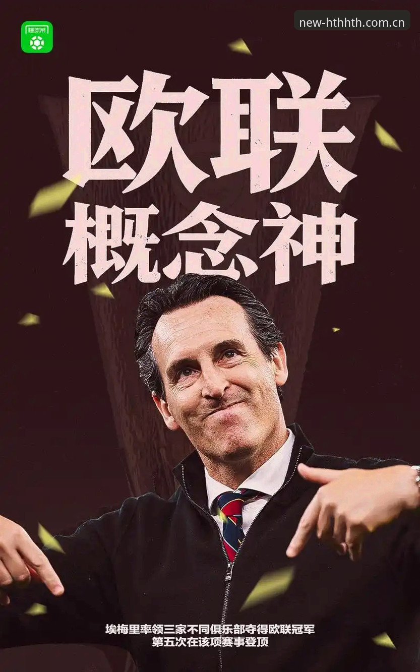 维拉30年冠军荒终结 vs 埃梅里5冠传奇：欧联杯决赛用HTH华体会视角如何解读？